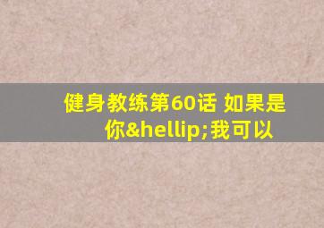 健身教练第60话 如果是你…我可以
